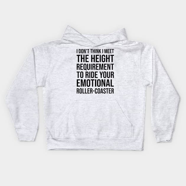 I Dont Think I Meet The Height Requirement To Ride Your Emotional Roller Coaster - Funny Quotes - Funny Saying Kids Hoodie by Mosklis